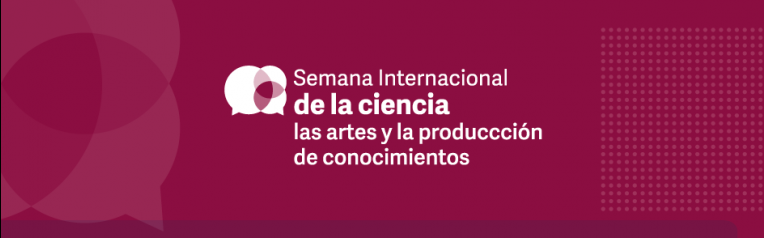 Semana Internacional de la Ciencia, las artes y la producción de conocimientos